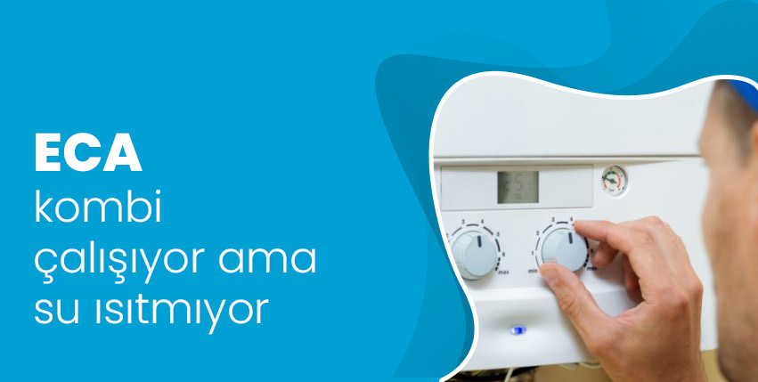 ECA Kombi Çalışıyor Ama Su Isıtmıyor